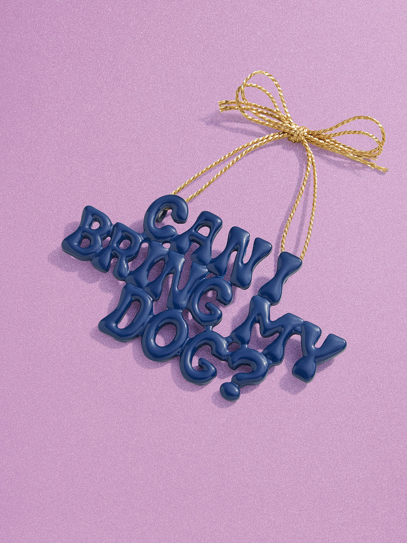 BaubleBar Say It All Ornament - Can I Bring My Dog Ornament - Get Gifting: Enjoy 20% Off​